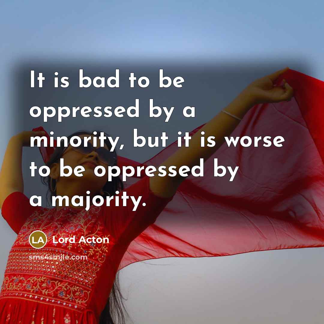 “It is bad to be oppressed by a minority, but…” quote by Lord Acton