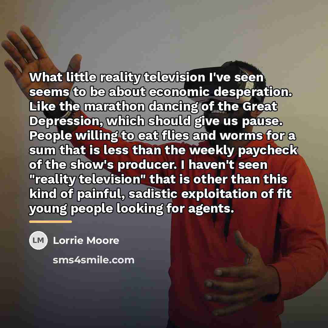 “What little reality television I've seen seems to be about…” quote by Lorrie Moore