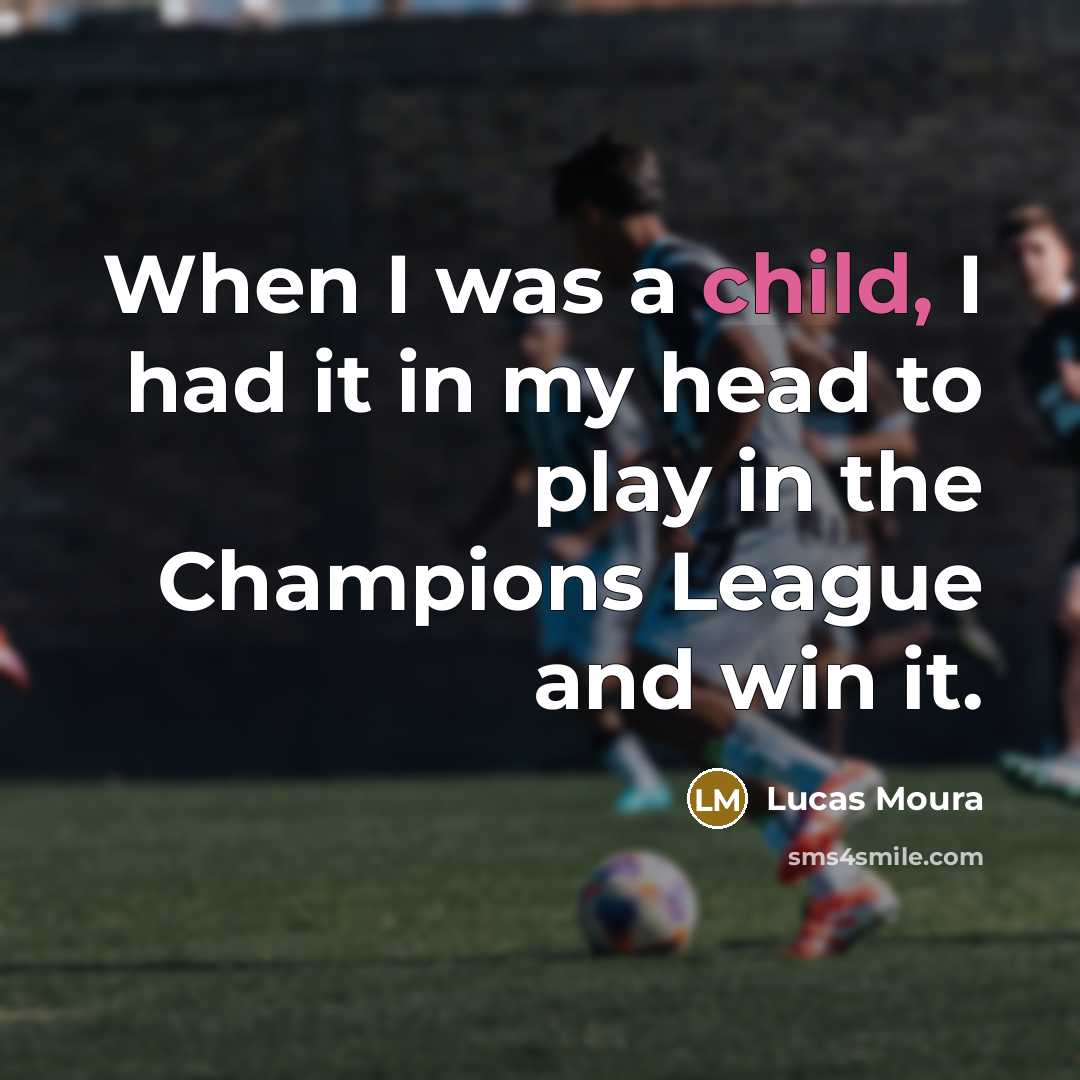 “When I was a child, I had it in my…” quote by Lucas Moura