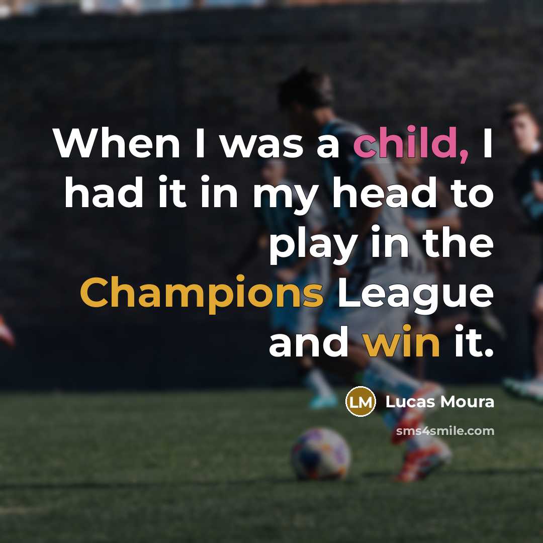 “When I was a child, I had it in my head to play in the Champions League and win it.” quote by Lucas Moura