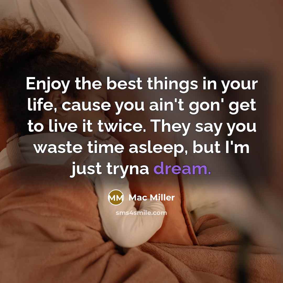 “Enjoy the best things in your life, cause you ain't…” quote by Mac Miller