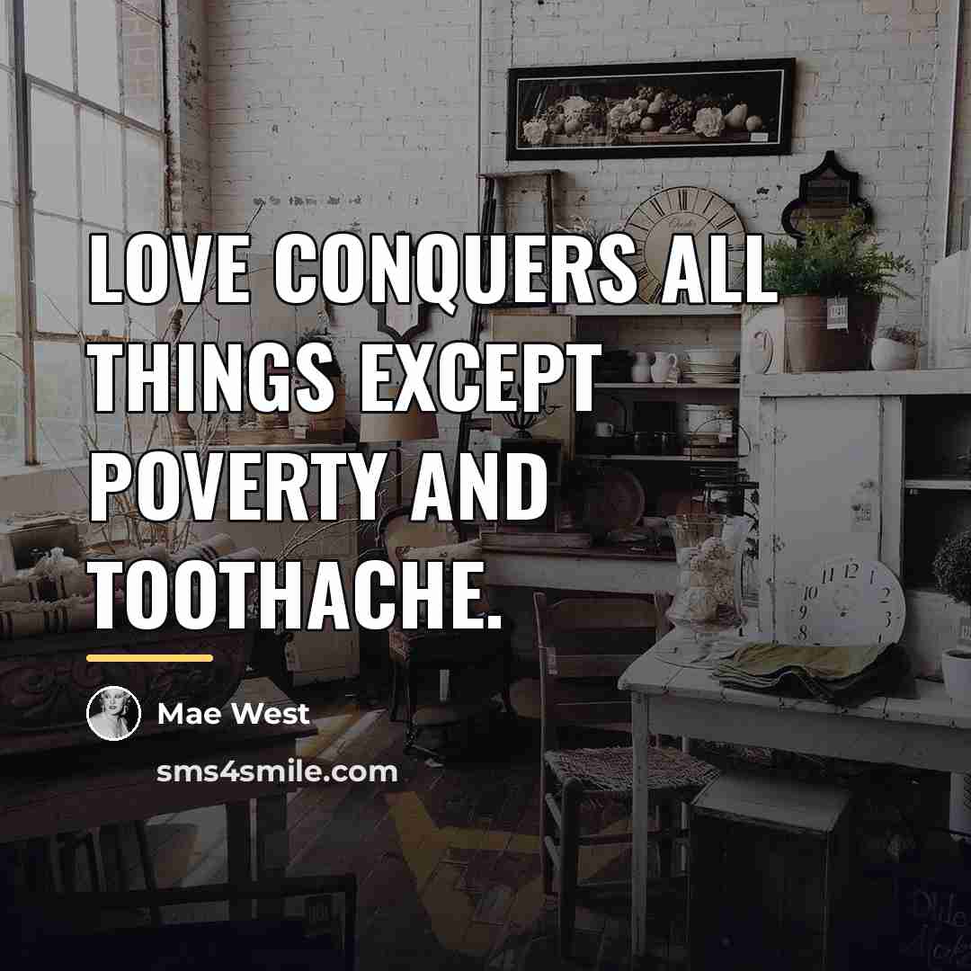 “Love conquers all things except poverty and toothache.…” quote by Mae West