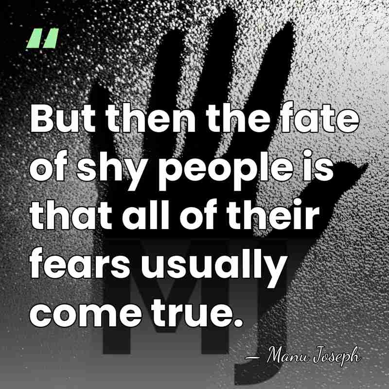 But then the fate of shy people is that all of their&hellip; - Manu Joseph