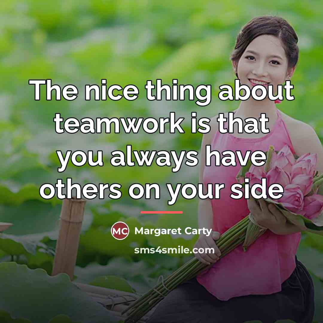 “The nice thing about teamwork is that you always have…” quote by Margaret Carty