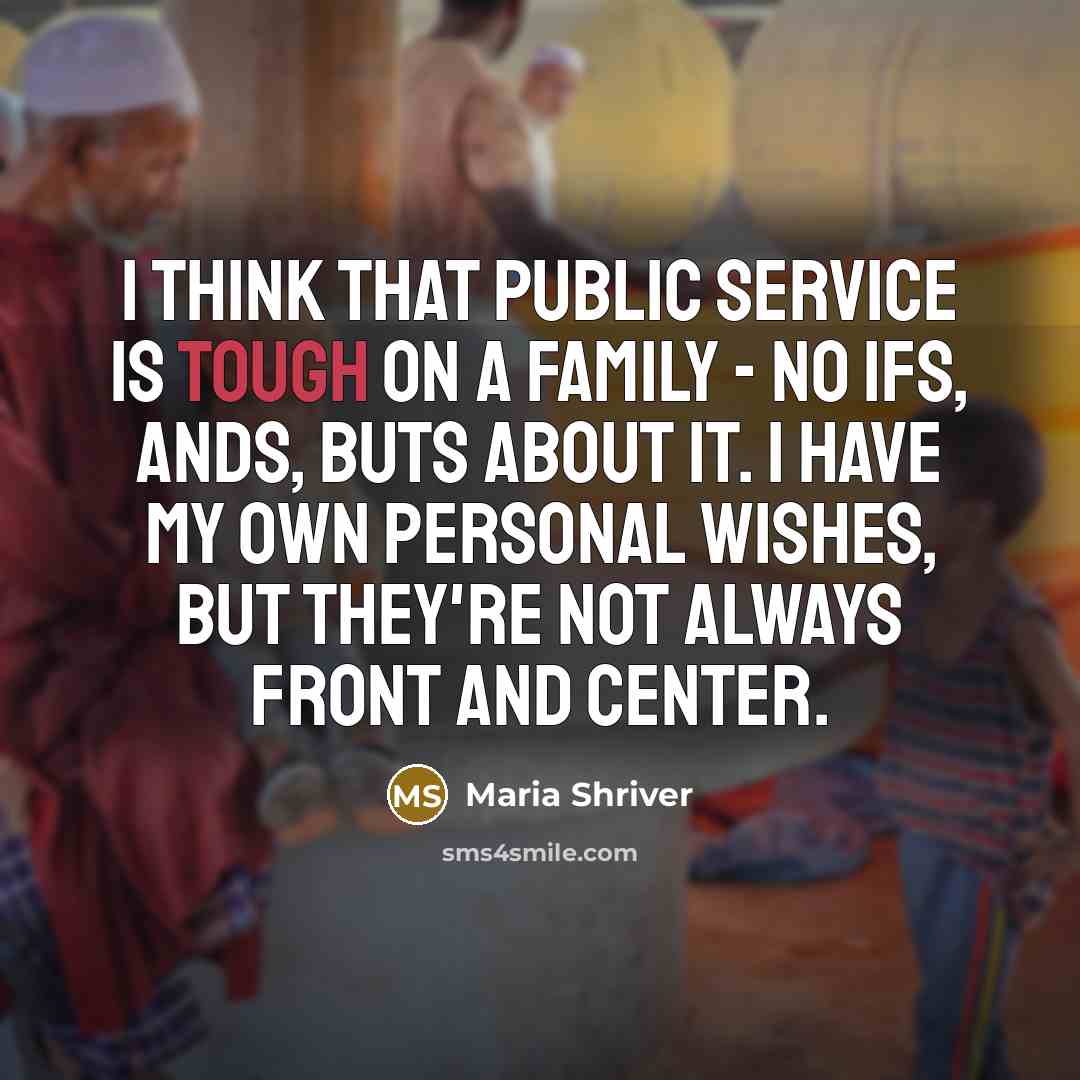 “I think that public service is tough on a family…” quote by Maria Shriver