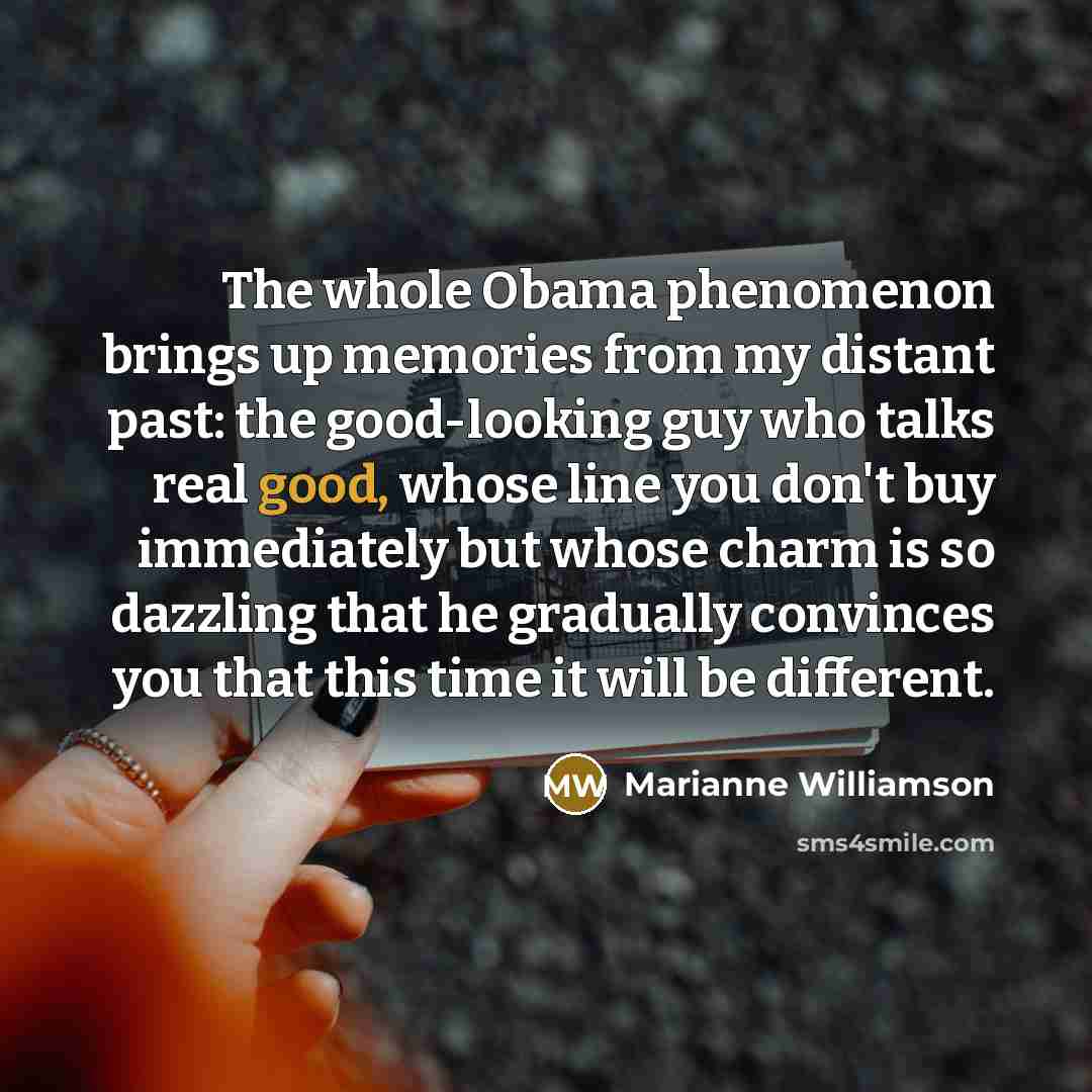 “The whole Obama phenomenon brings up memories from my distant…” quote by Marianne Williamson