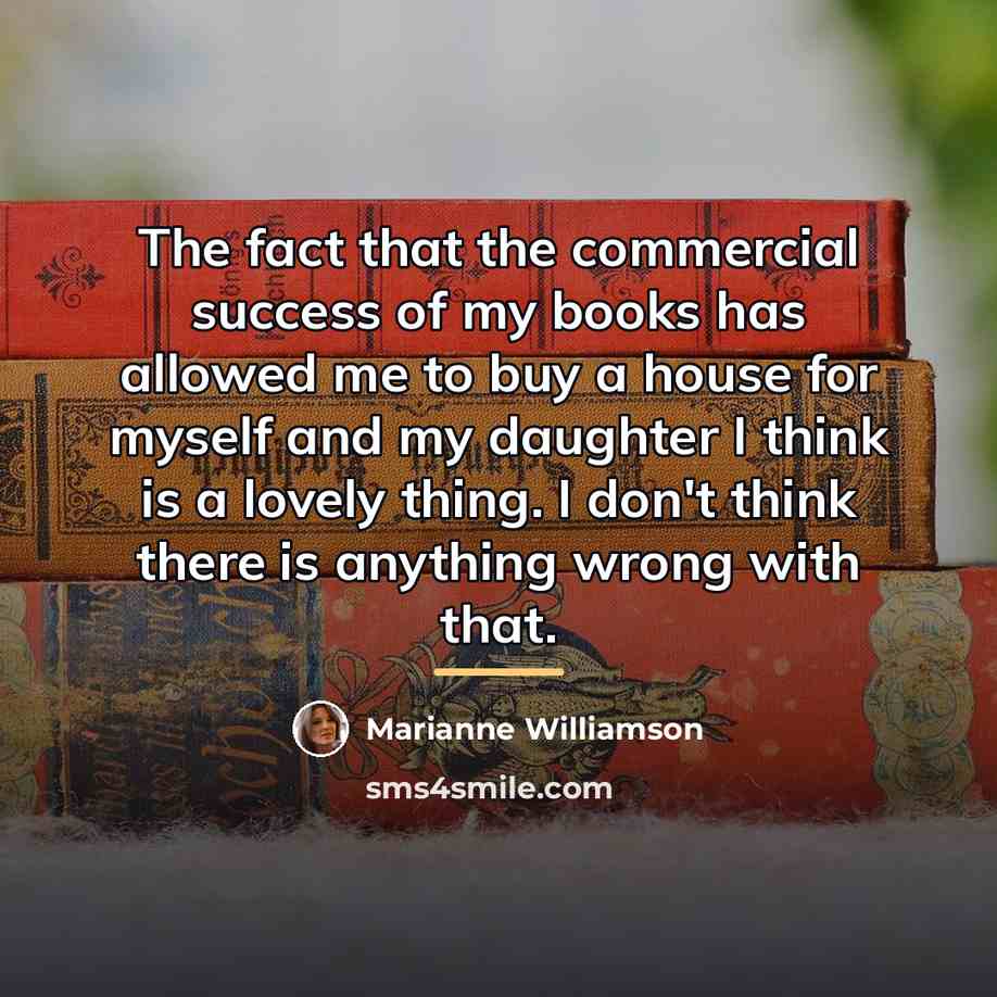“The fact that the commercial success of my books has…” quote by Marianne Williamson