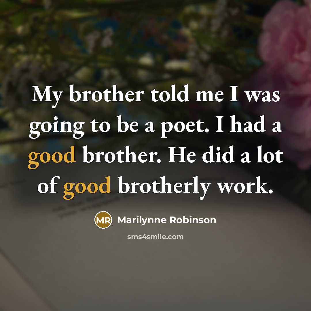 “My brother told me I was going to be a…” quote by Marilynne Robinson