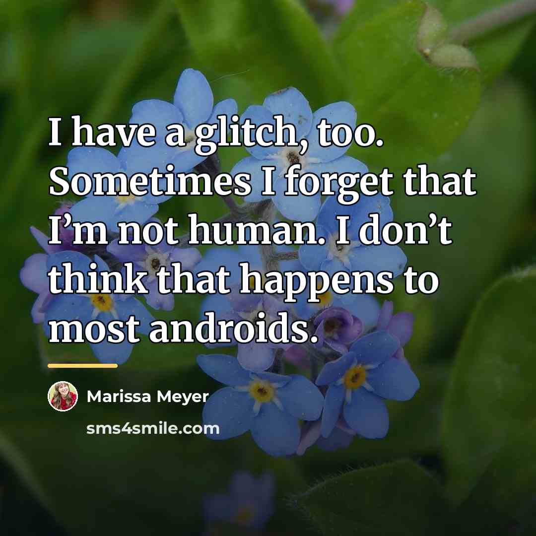 “I have a glitch, too. Sometimes I forget that I’m…” quote by Marissa Meyer