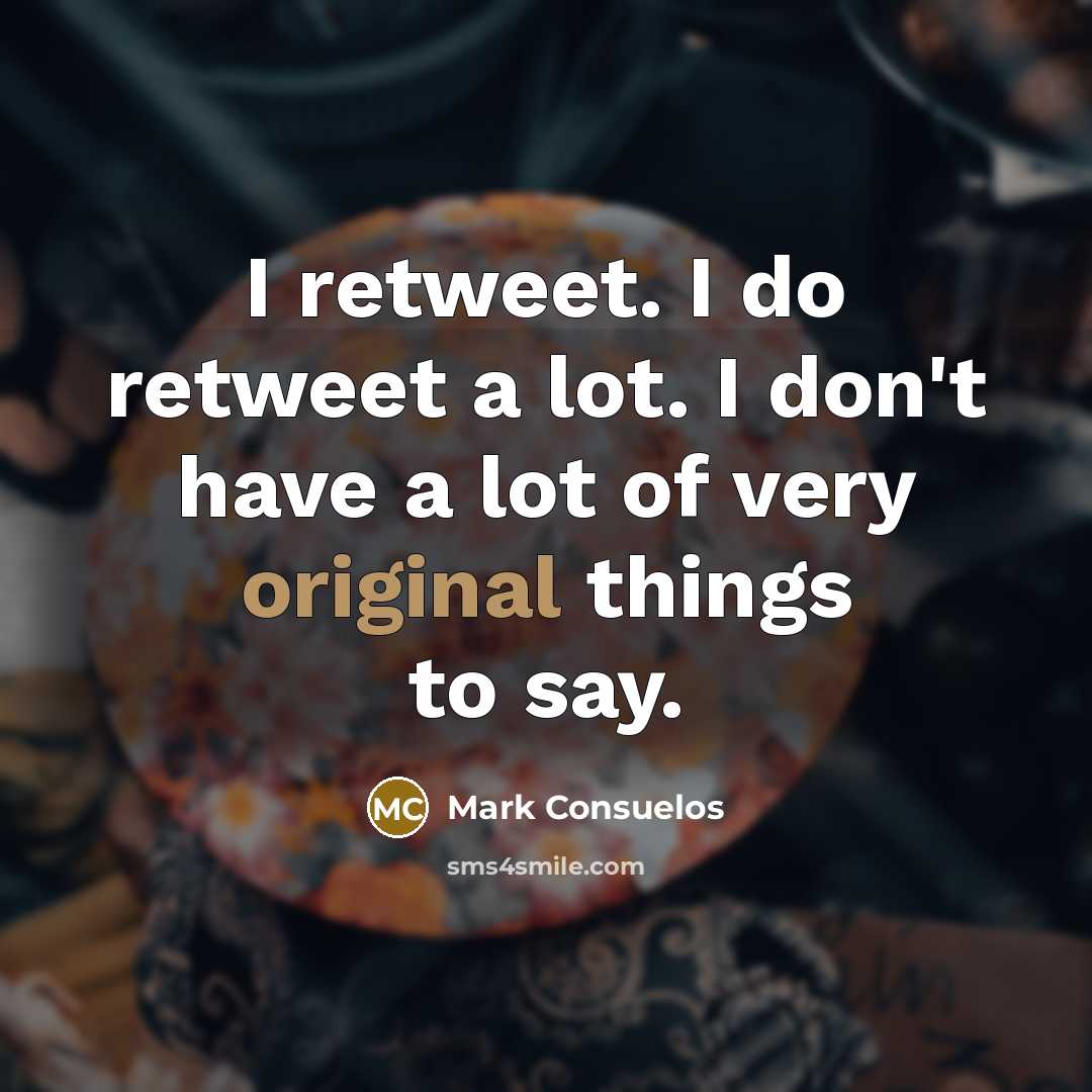 “I retweet. I do retweet a lot. I don't have…” quote by Mark Consuelos