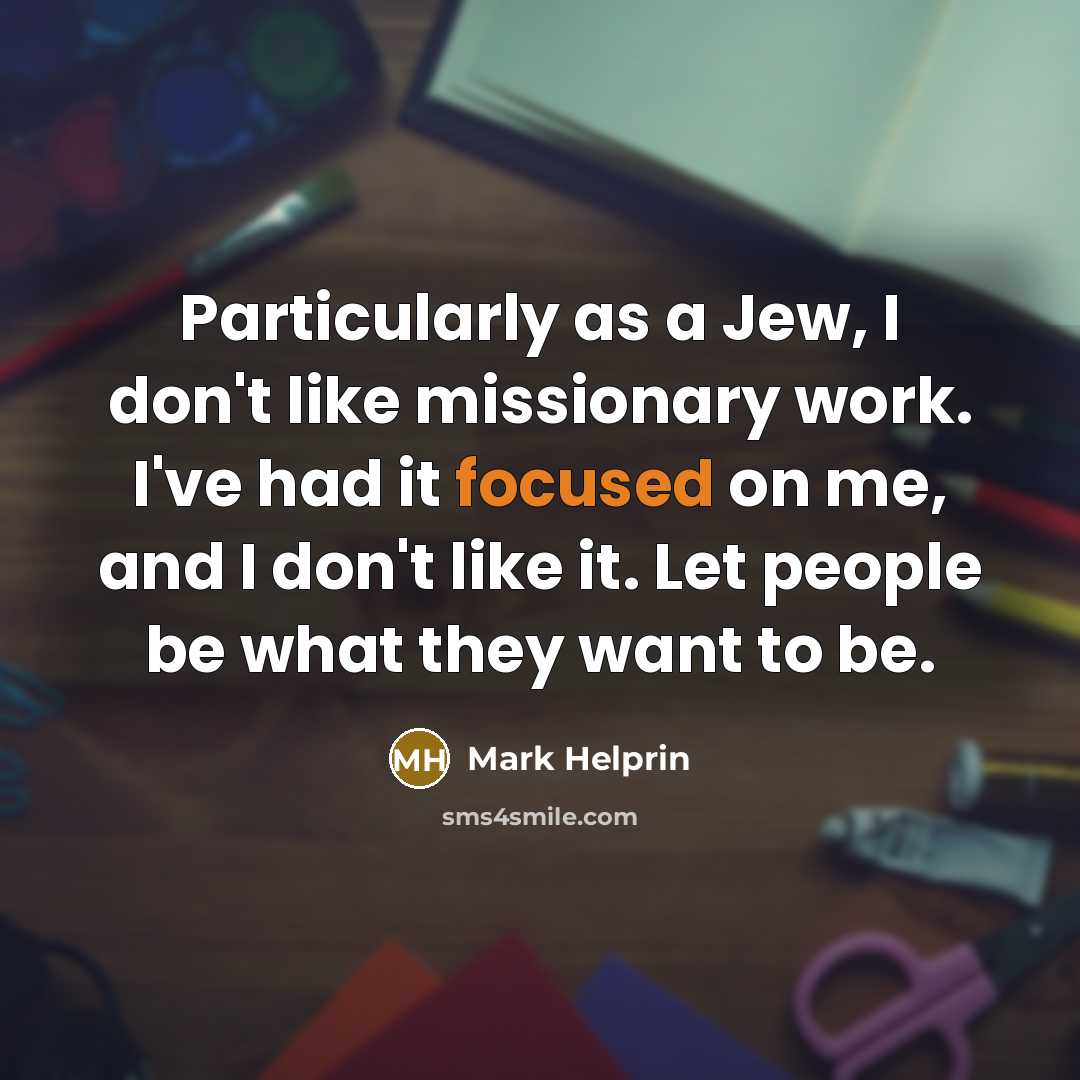 “Particularly as a Jew, I don't like missionary work. I've…” quote by Mark Helprin