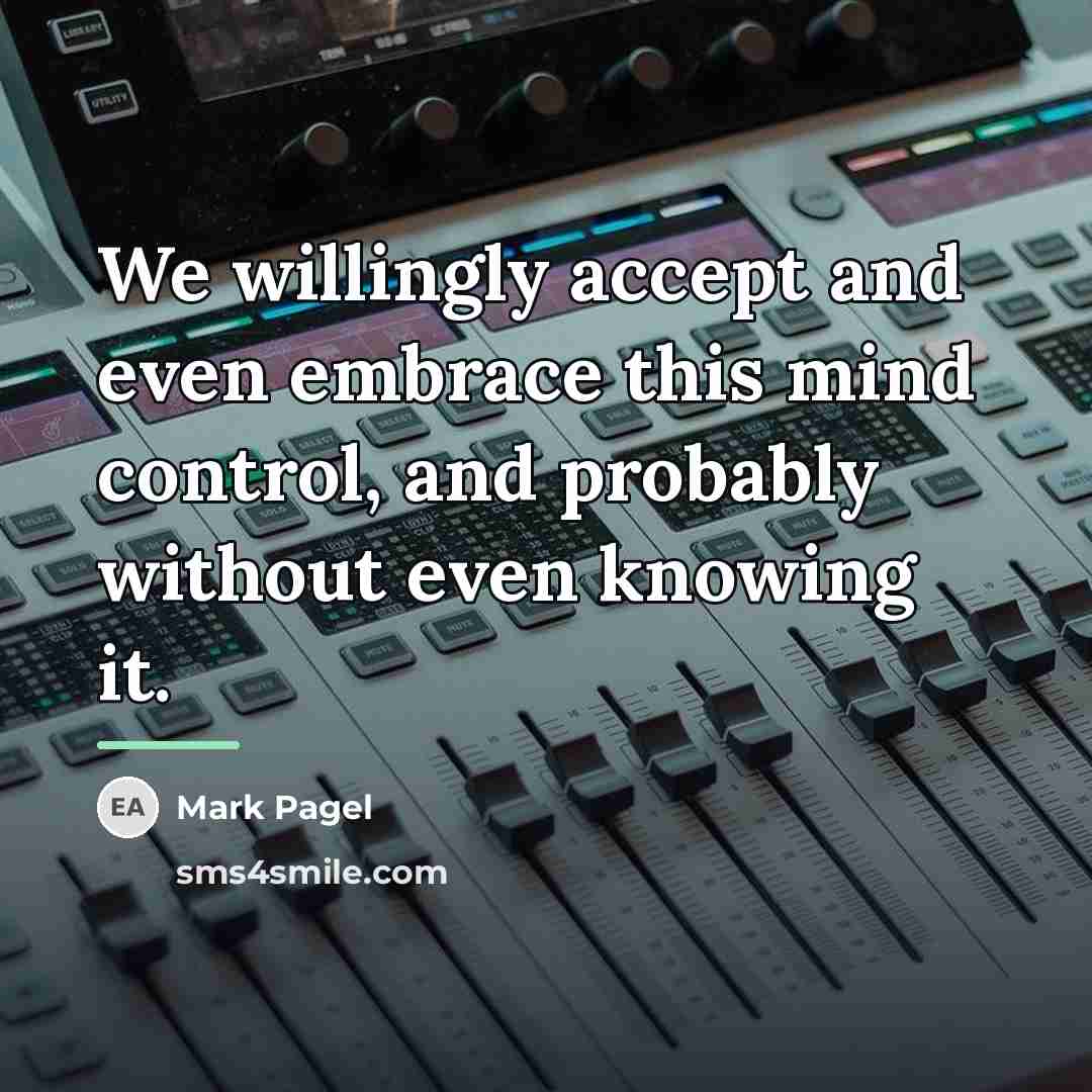 “We willingly accept and even embrace this mind control, and…” quote by Mark Pagel