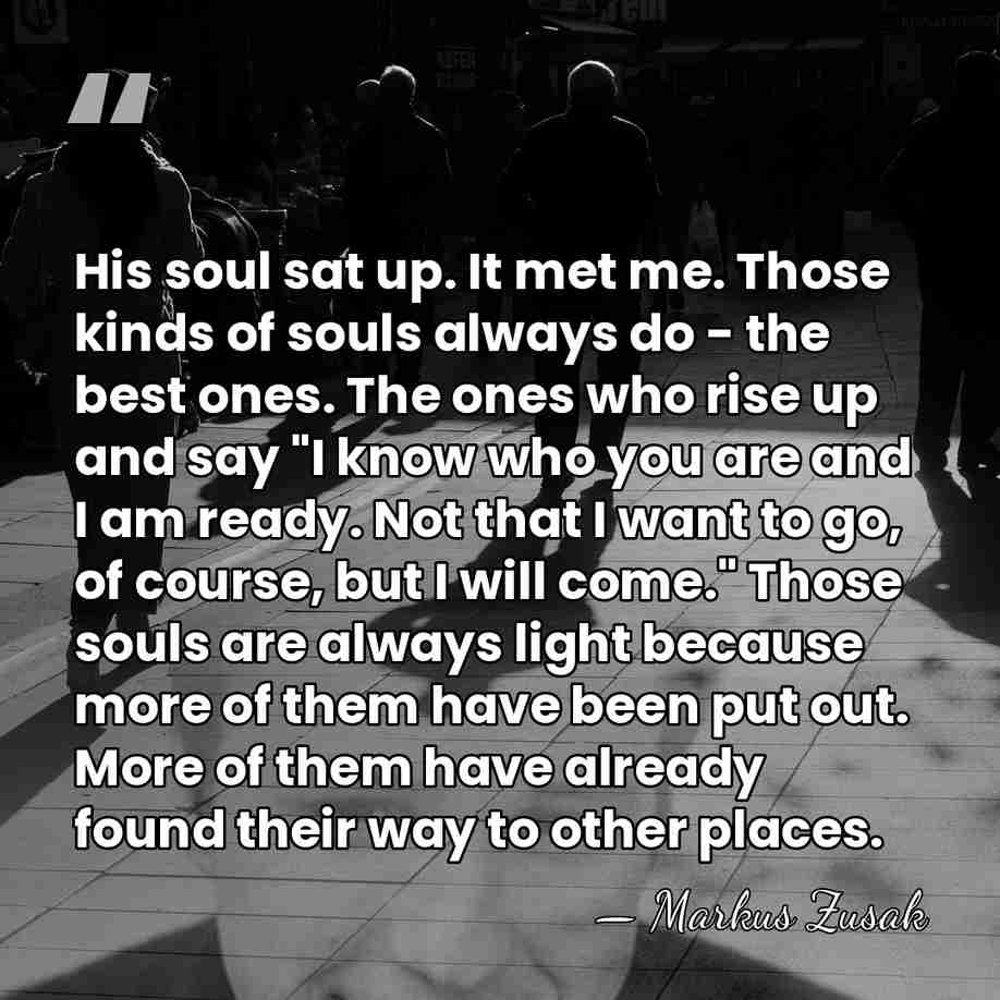 His soul sat up. It met me. Those kinds of souls always&hellip; - Markus Zusak