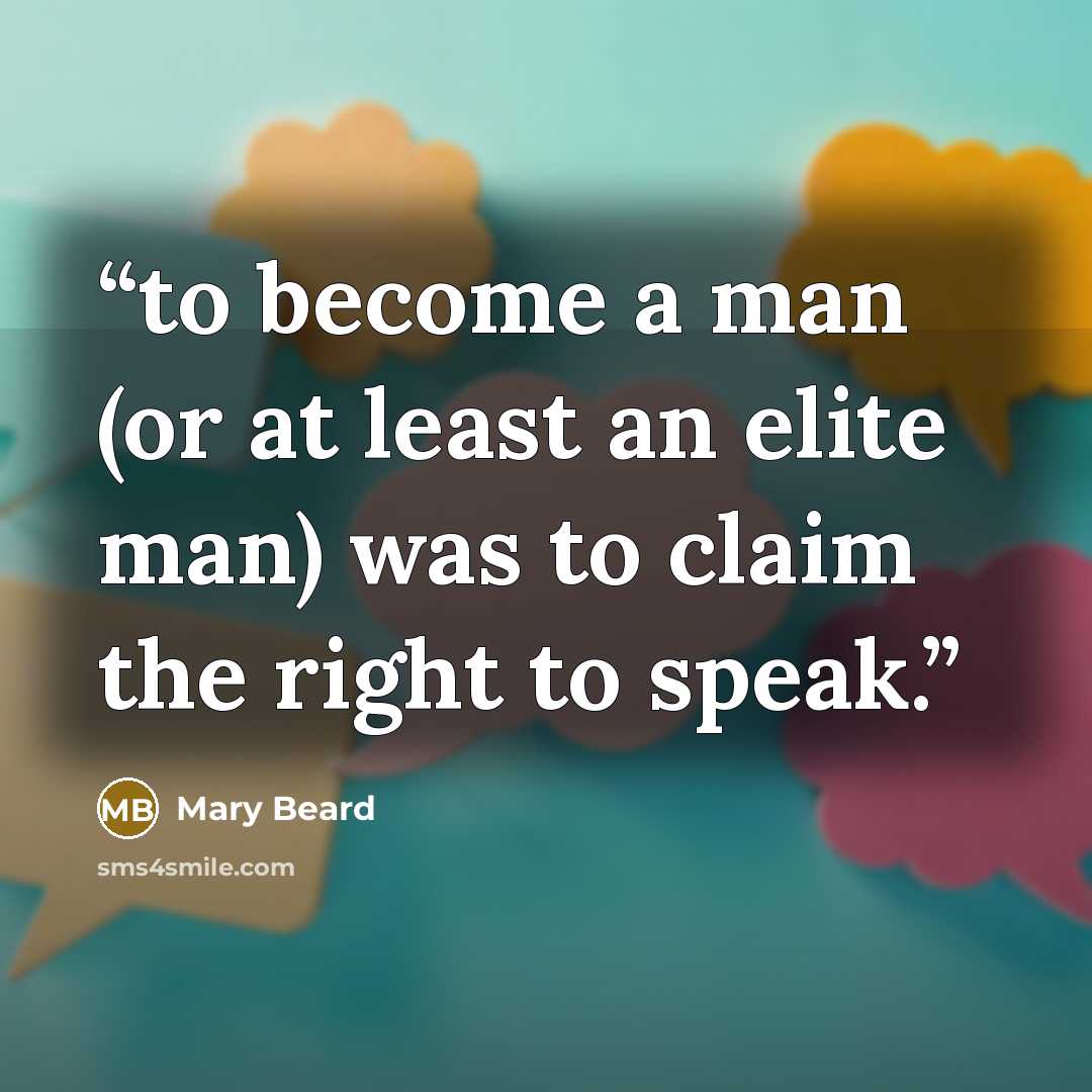 “to become a man (or at least an elite man) was to claim the right to speak.” quote by Mary Beard