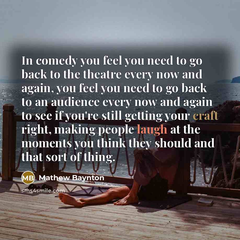 “In comedy you feel you need to go back to…” quote by Mathew Baynton