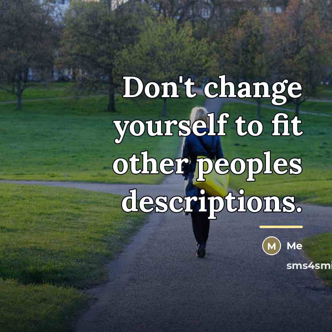 “Don't change yourself to fit other peoples descriptions.…” quote by Me