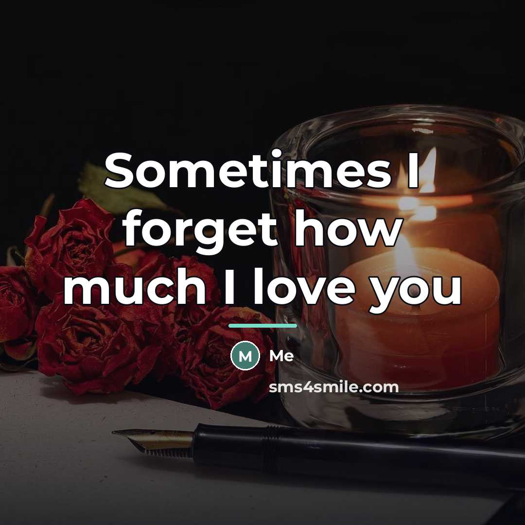 “Sometimes I forget how much I love you…” quote by Me