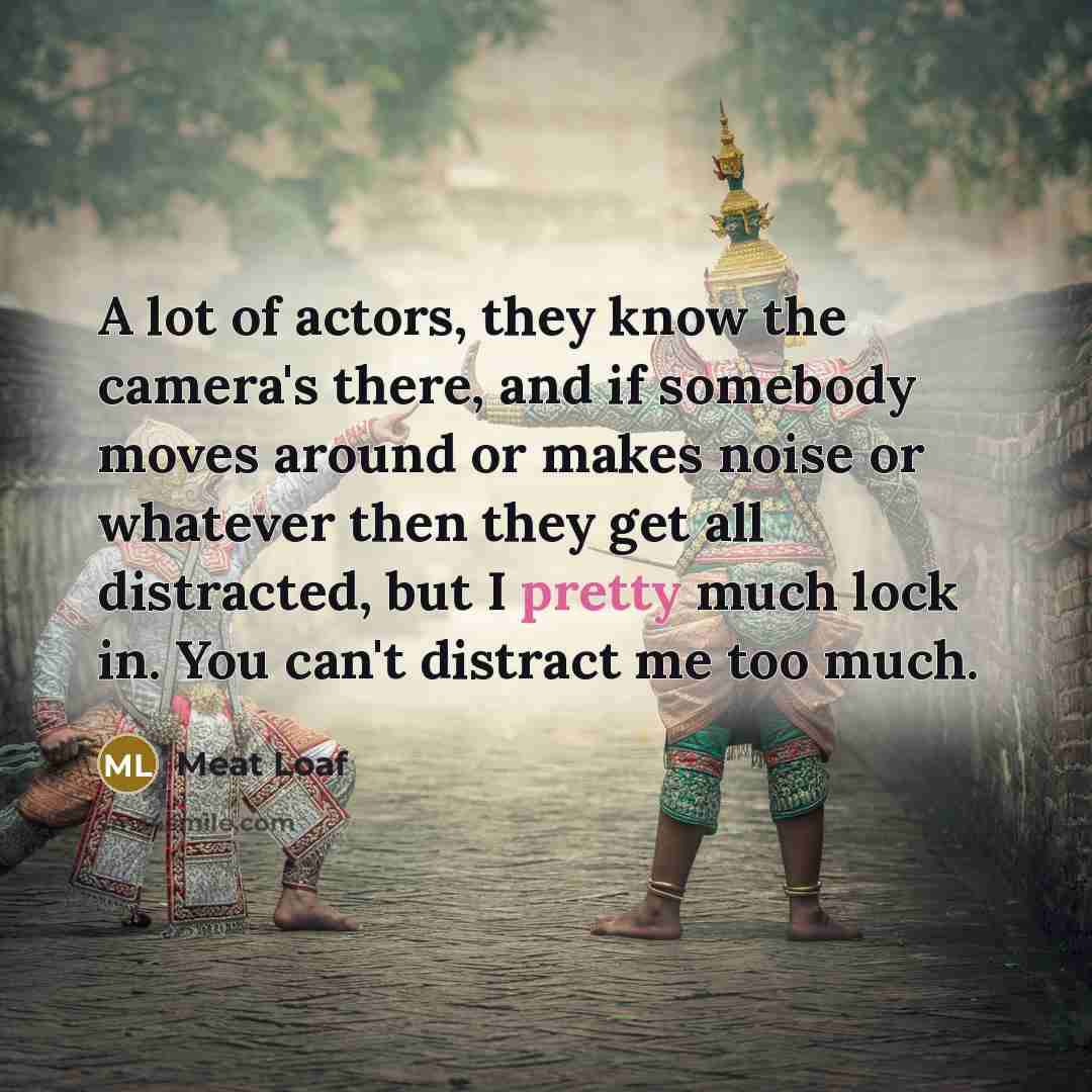 “A lot of actors, they know the camera's there, and…” quote by Meat Loaf