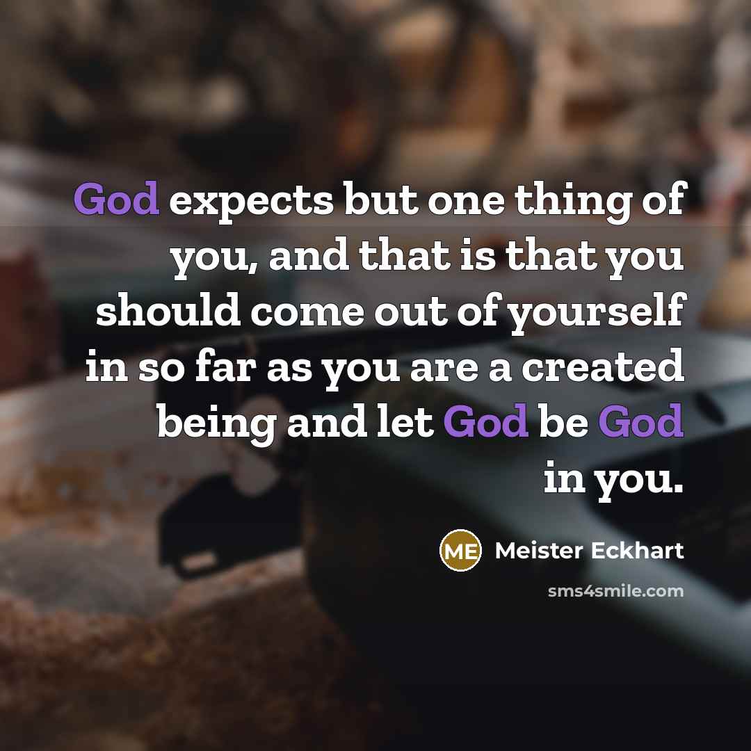 “God expects but one thing of you, and that is…” quote by Meister Eckhart