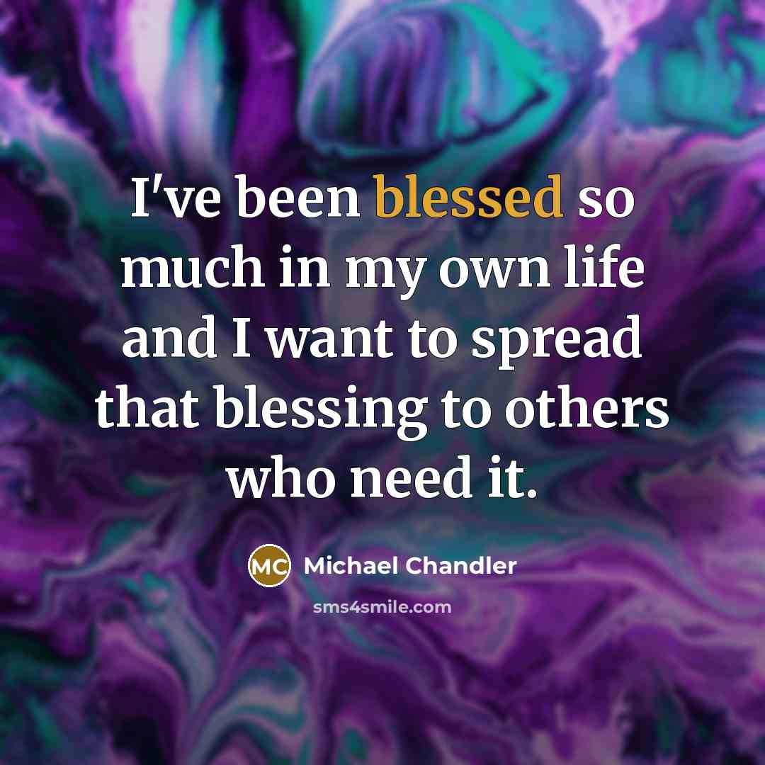 “I've been blessed so much in my own life and…” quote by Michael Chandler