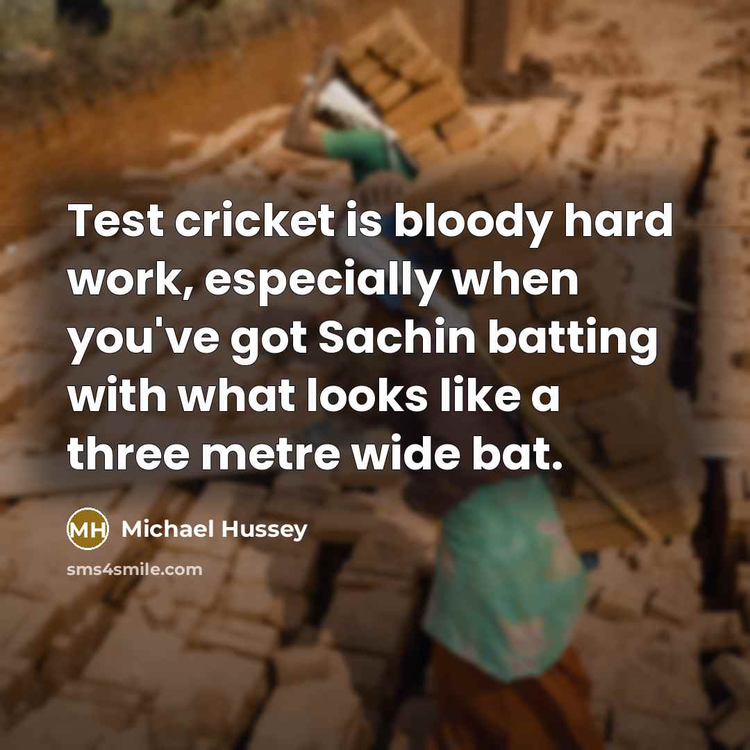 “Test cricket is bloody hard work, especially when you've got…” quote by Michael Hussey