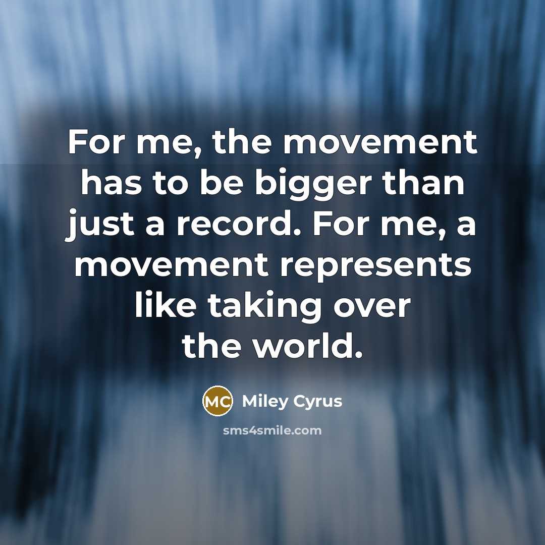 “For me, the movement has to be bigger than just…” quote by Miley Cyrus