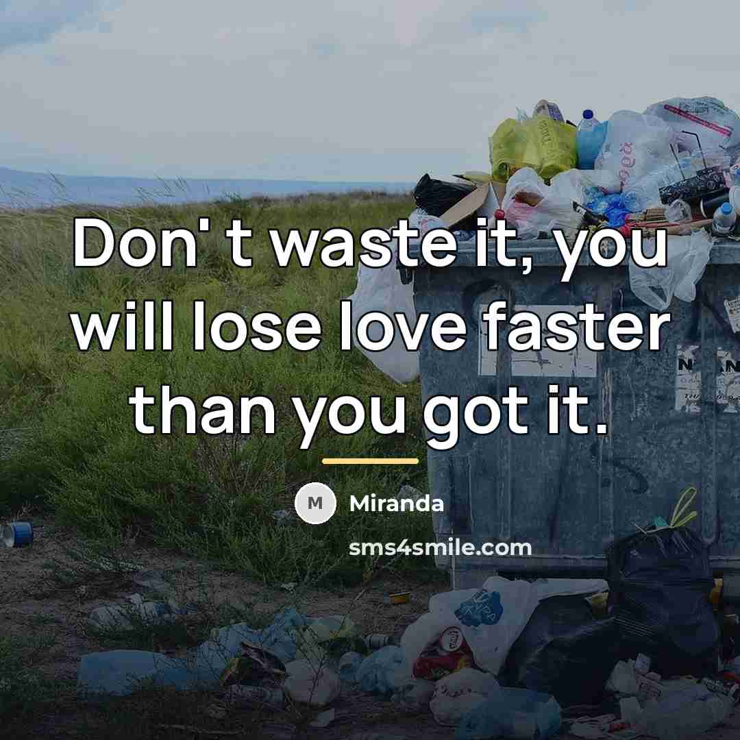 “Don' t waste it, you will lose love faster than…” quote by Miranda