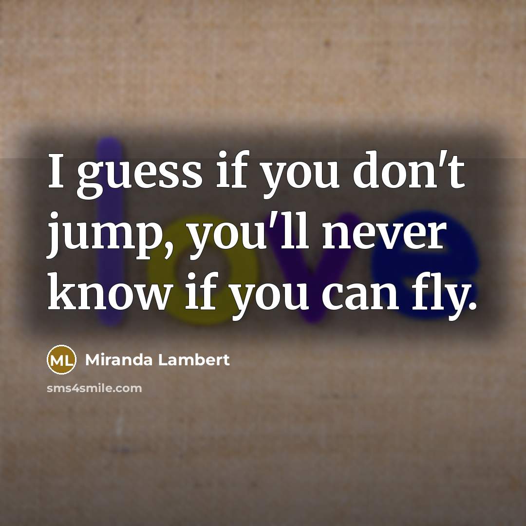 “I guess if you don't jump, you'll never know if…” quote by Miranda Lambert