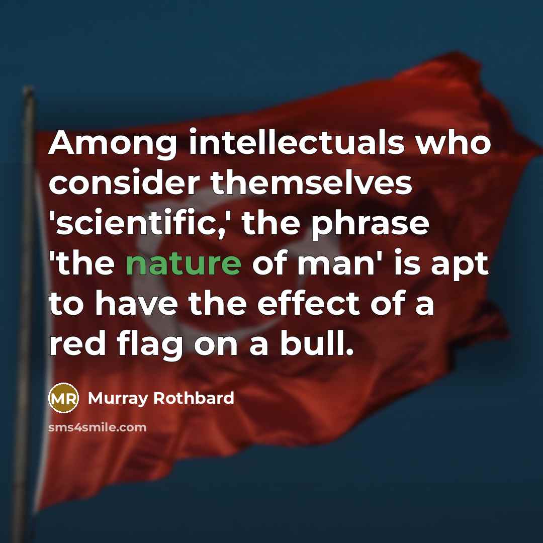 “Among intellectuals who consider themselves 'scientific,' the phrase 'the nature…” quote by Murray Rothbard