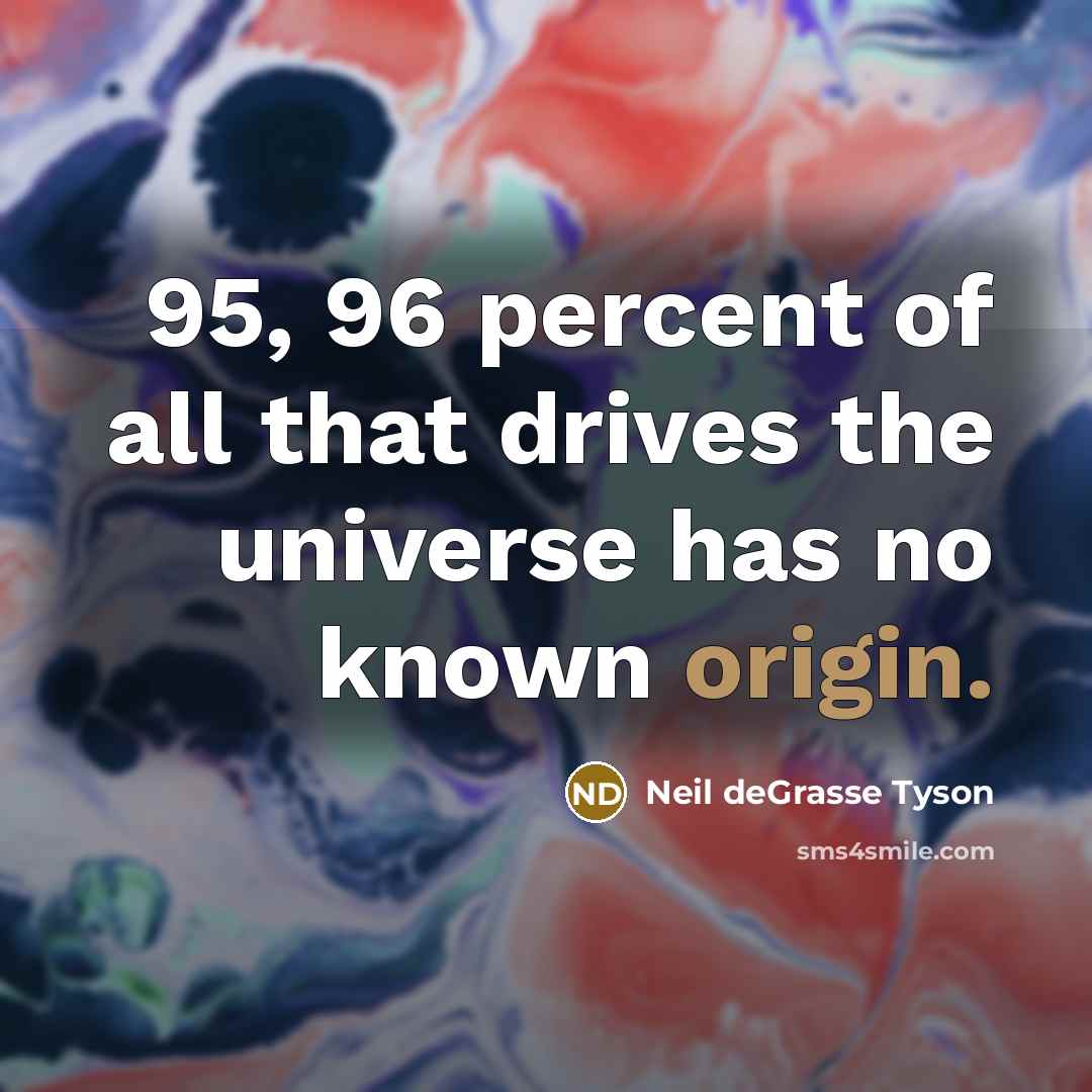 “95, 96 percent of all that drives the universe has…” quote by Neil deGrasse Tyson