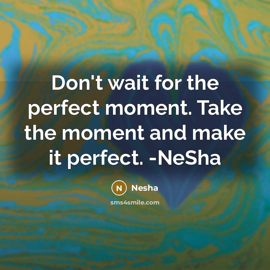 “Don't wait for the perfect moment. Take the moment and…” quote by Nesha