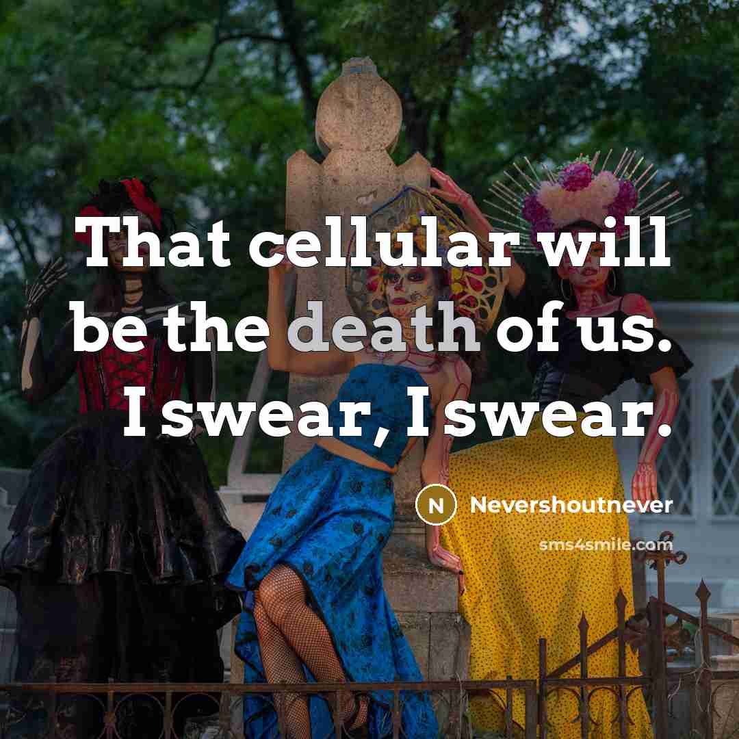 “That cellular will be the death of us. I swear, I swear.” quote by Nevershoutnever