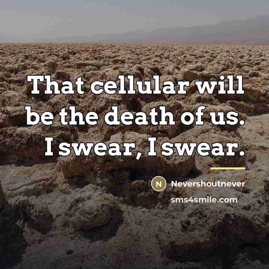 “That cellular will be the death of us. I swear,…” quote by Nevershoutnever
