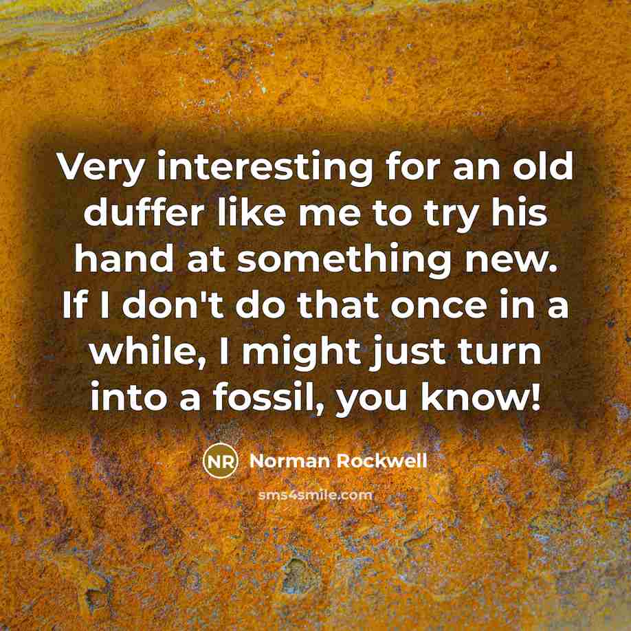 “Very interesting for an old duffer like me to try…” quote by Norman Rockwell