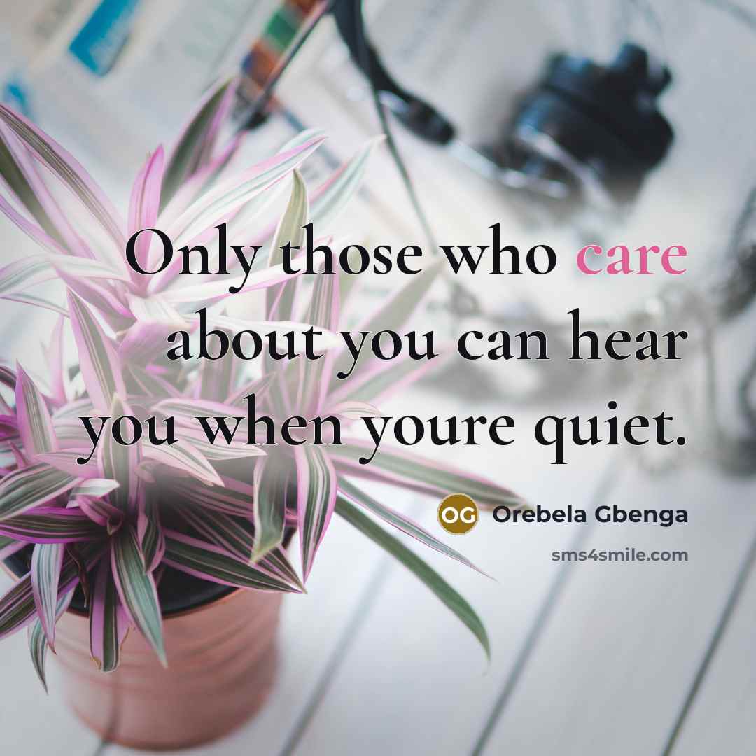 “Only those who care about you can hear you when…” quote by Orebela Gbenga