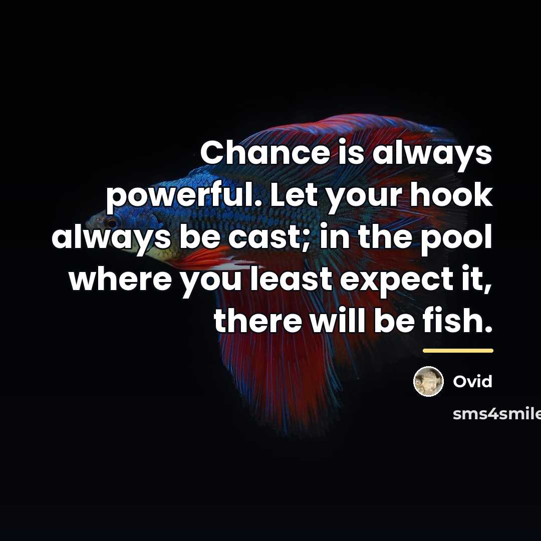 “Chance is always powerful. Let your hook always be cast;…” quote by Ovid