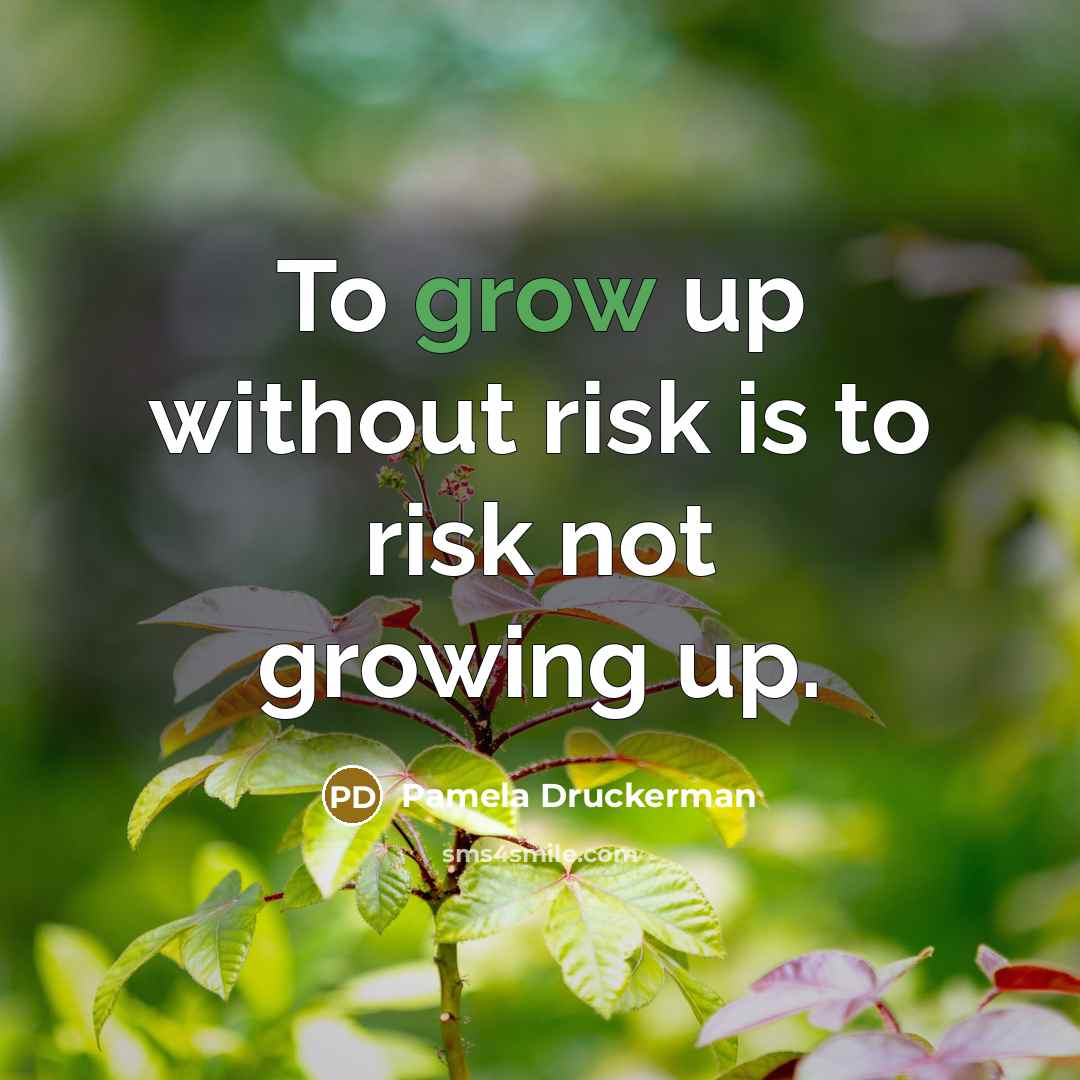 “To grow up without risk is to risk not growing…” quote by Pamela Druckerman
