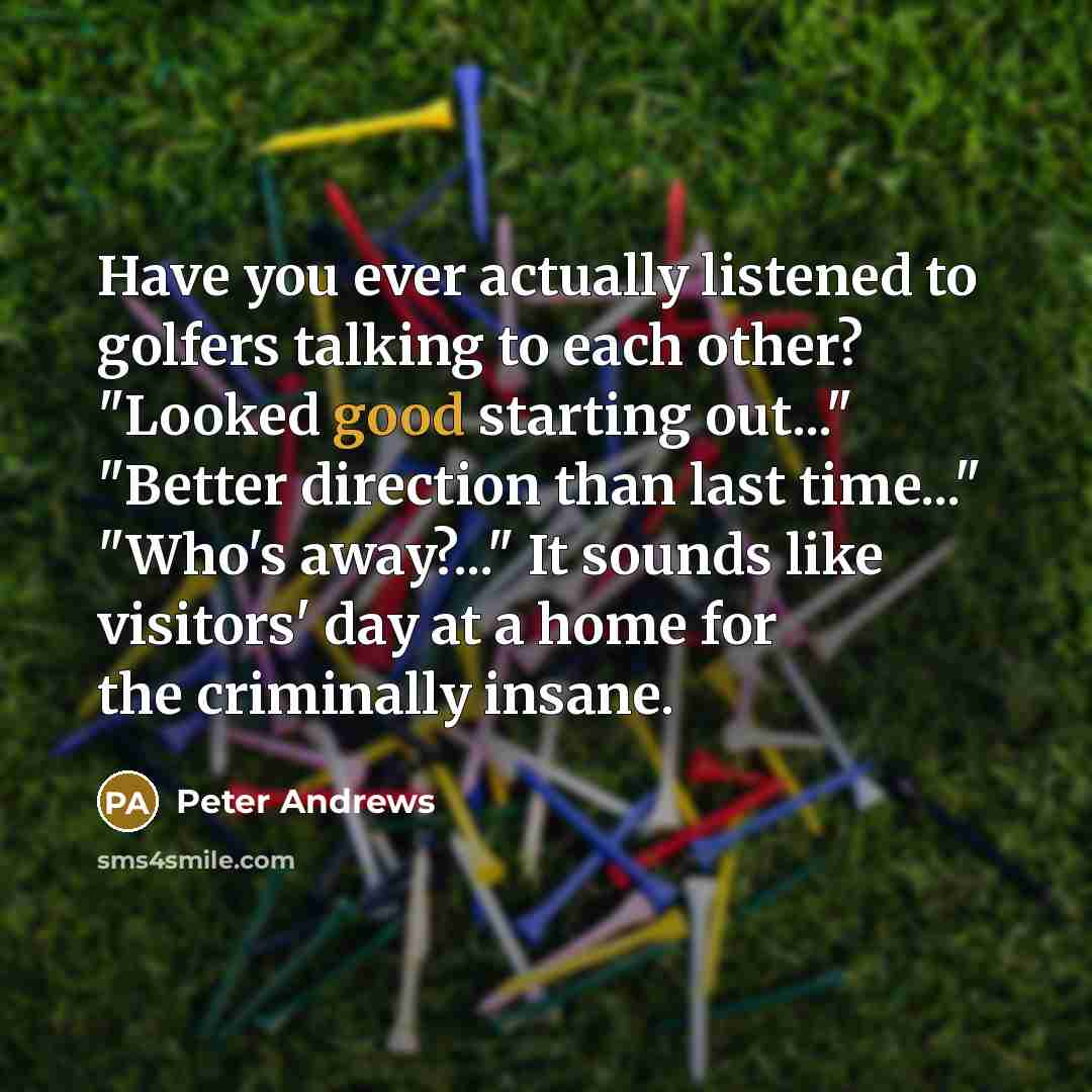 “Have you ever actually listened to golfers talking to each…” quote by Peter Andrews
