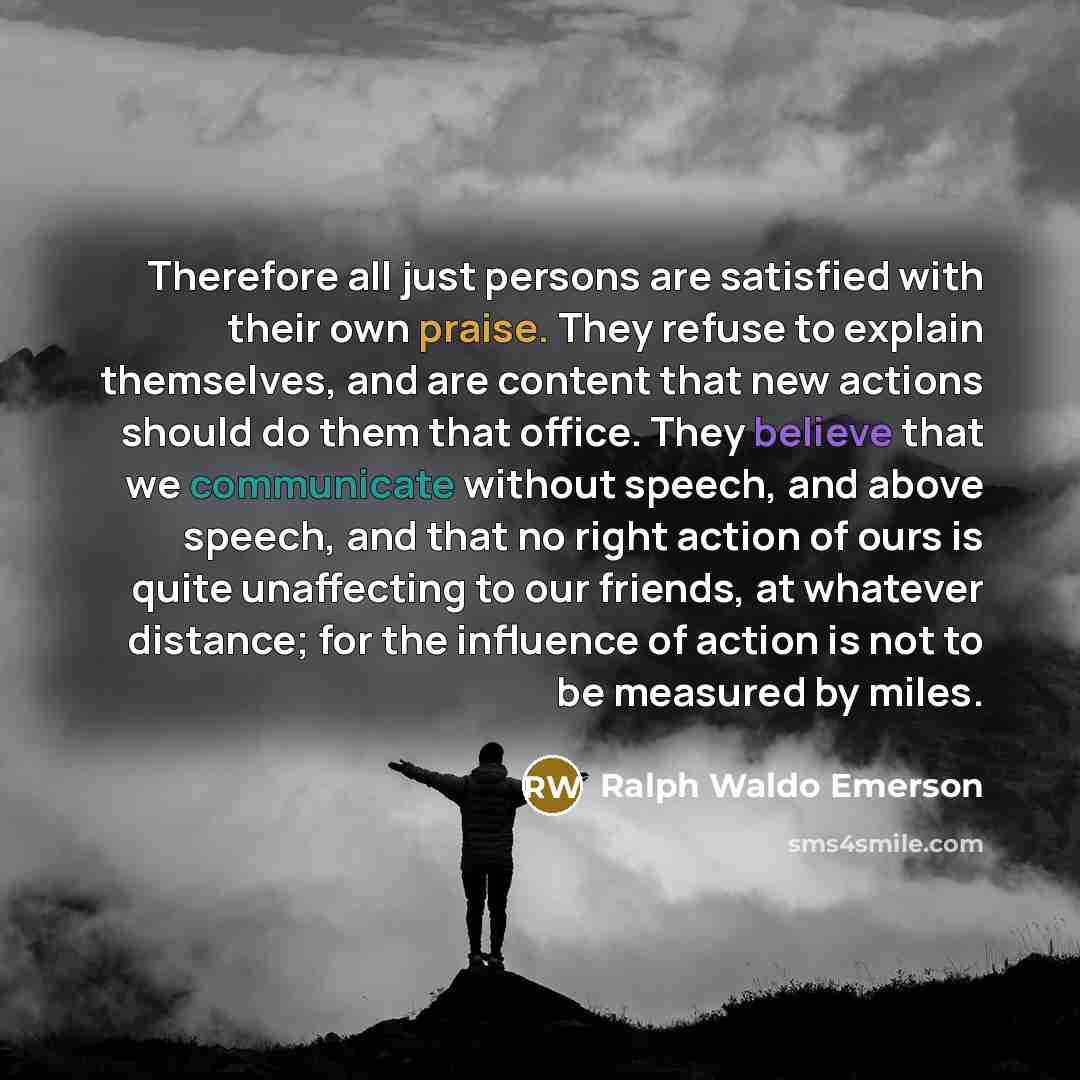 “Therefore all just persons are satisfied with their own praise.…” quote by Ralph Waldo Emerson