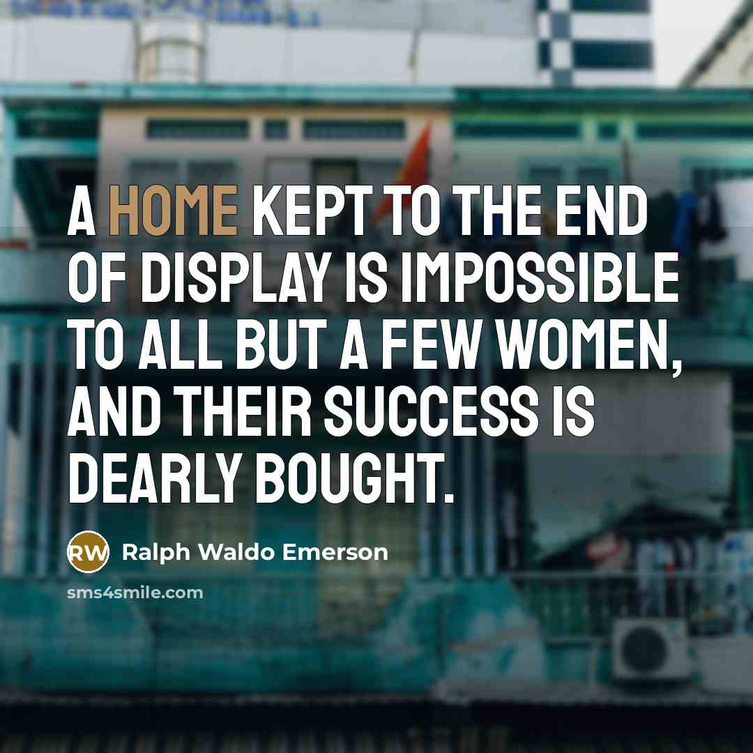 “A home kept to the end of display is impossible…” quote by Ralph Waldo Emerson