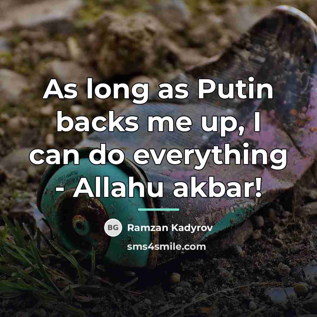 “As long as Putin backs me up, I can do…” quote by Ramzan Kadyrov