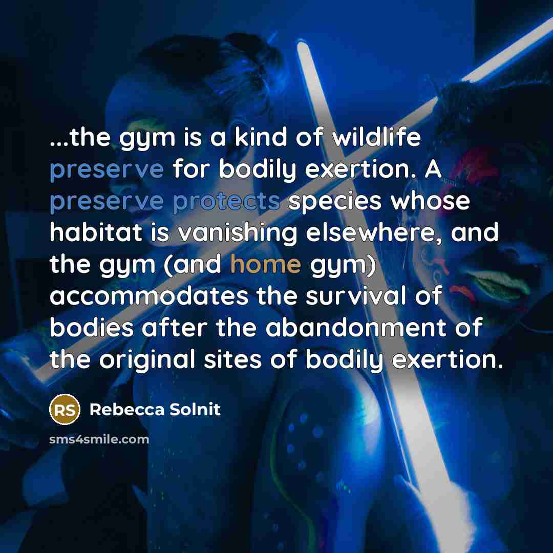 “...the gym is a kind of wildlife preserve for bodily…” quote by Rebecca Solnit