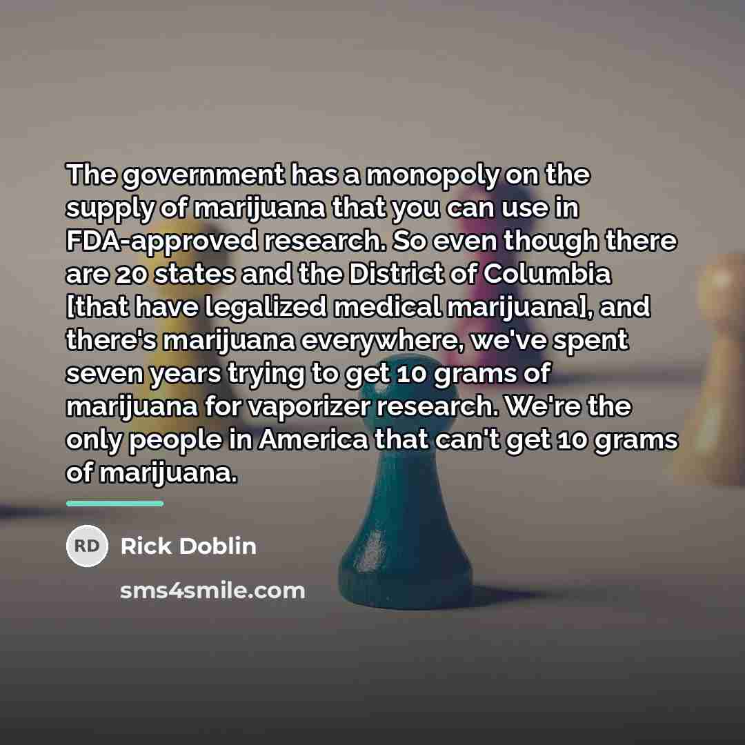 “The government has a monopoly on the supply of marijuana…” quote by Rick Doblin