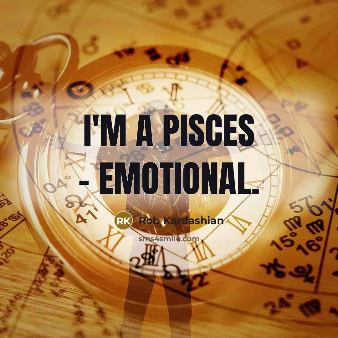 “I'm a Pisces - emotional.” quote by Rob Kardashian