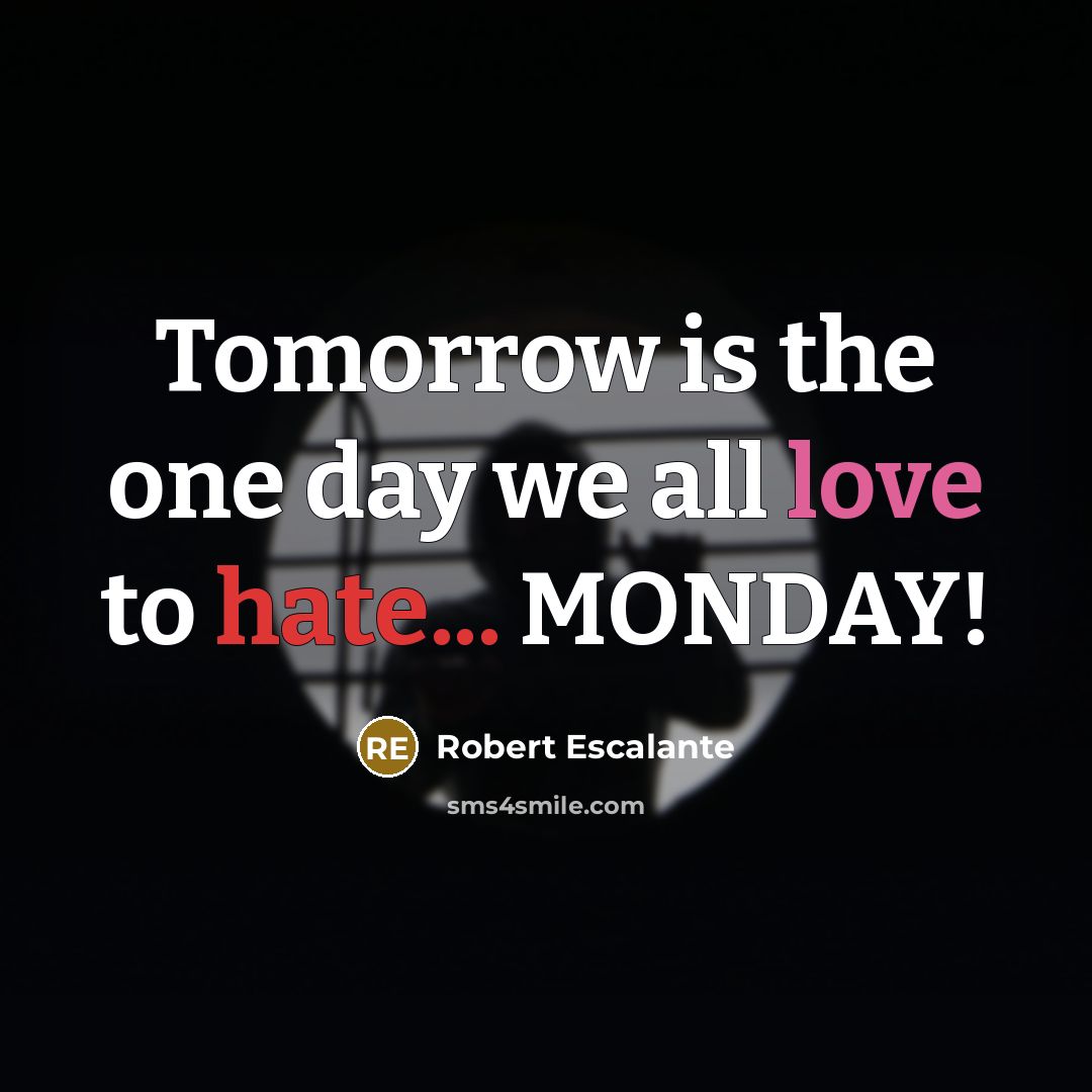“Tomorrow is the one day we all love to hate...…” quote by Robert Escalante