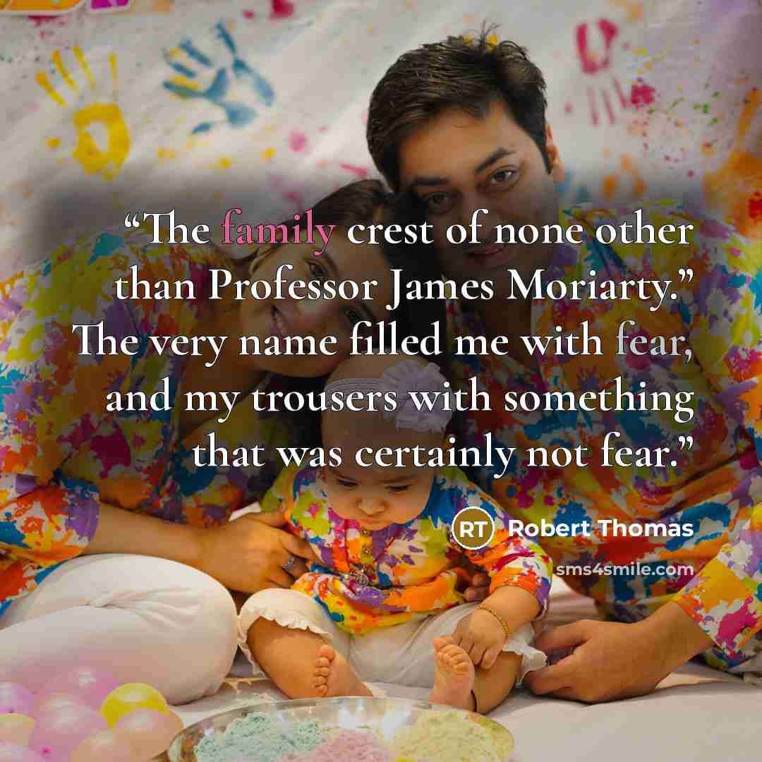 “The family crest of none other than Professor James Moriarty.” The very name filled me with fear, and my trousers with something that was certainly not fear.” quote by Robert Thomas