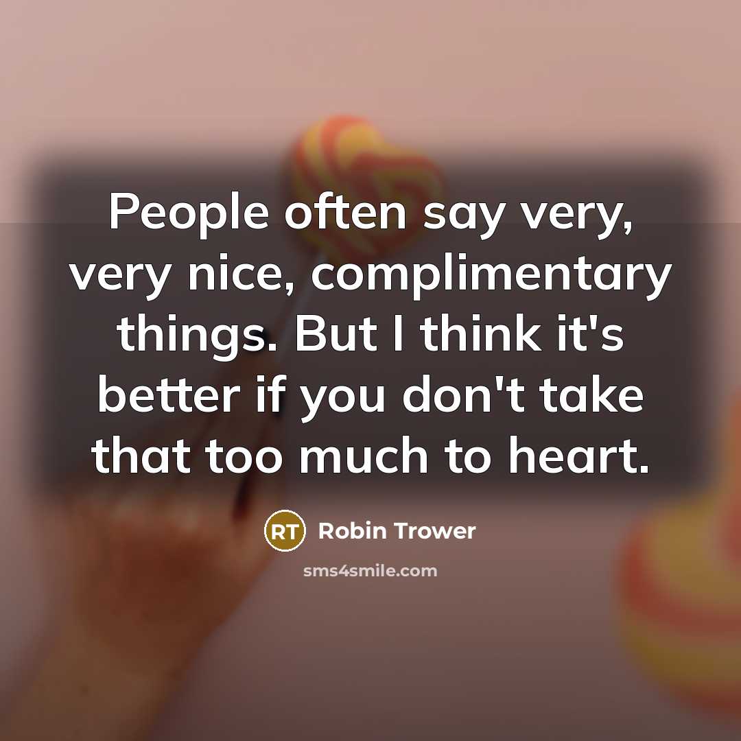 “People often say very, very nice, complimentary things. But I…” quote by Robin Trower