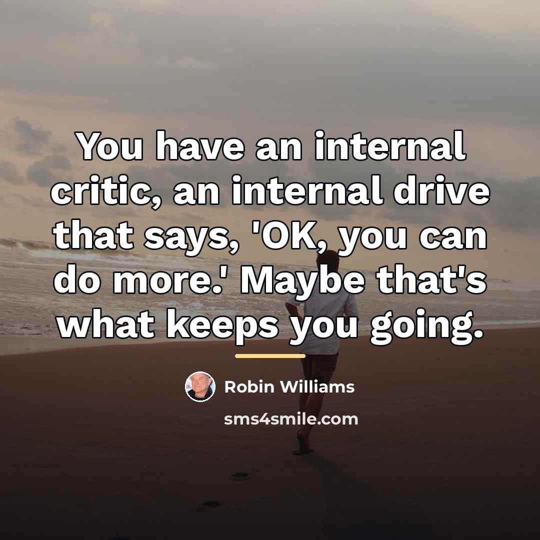“You have an internal critic, an internal drive that says,…” quote by Robin Williams