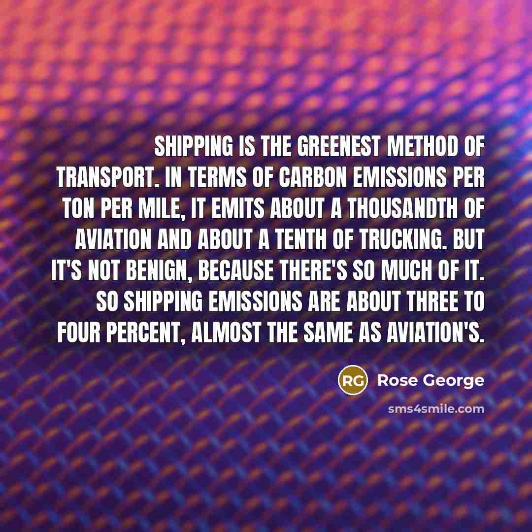 “Shipping is the greenest method of transport. In terms of…” quote by Rose George