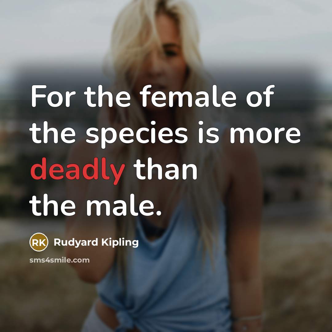 “For the female of the species is more deadly than…” quote by Rudyard Kipling